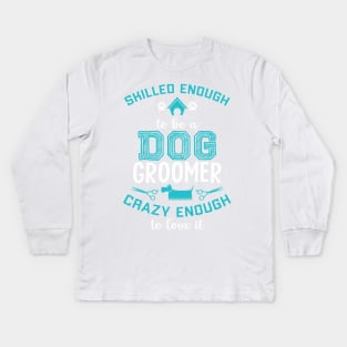 skilled enough to be a dog groomer. Crazy enough to love it ! Kids Long Sleeve T-Shirt